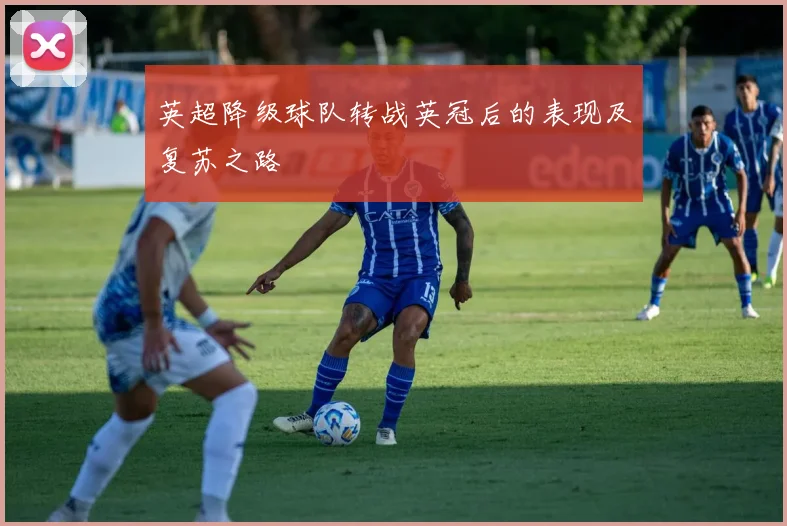 英超降级球队转战英冠后的表现及复苏之路
