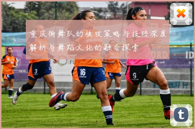重庆街舞队的快攻策略与技巧深度解析与舞蹈文化的融合探索
